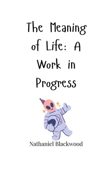The Meaning of Life: A Work Progress
