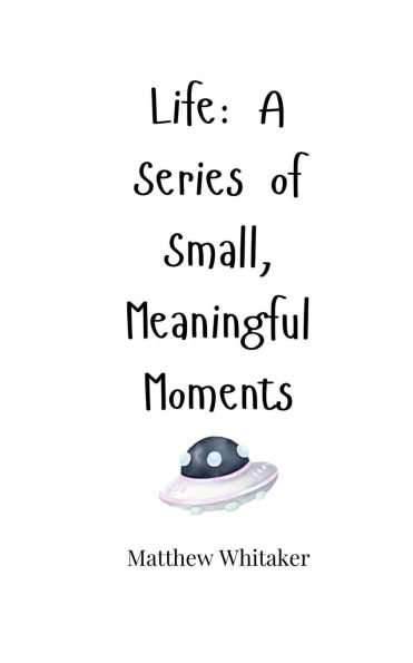 Life: A Series of Small, Meaningful Moments