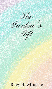 Title: The Garden's Gift, Author: Riley Hawthorne