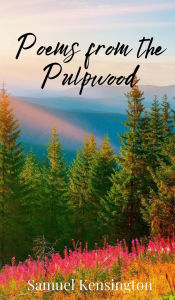 Title: Poems from the Pulpwood, Author: Samuel Kensington