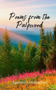 Title: Poems from the Pulpwood, Author: Samuel Kensington
