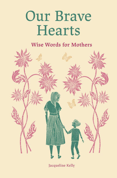Our Brave Hearts: Wise Words for Mothers