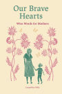 Our Brave Hearts: Wise Words for Mothers