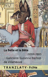 Title: La Belle et la Bï¿½te / היפה והחיה: Tranzlaty Franï¿½ais עברית, Author: Gabrielle-Suzanne Barbot De Villeneuve