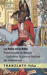 Title: La Belle et la Bï¿½te / Pulchritudo et Bestia: Tranzlaty Franï¿½ais Latinus, Author: Gabrielle-Suzanne Barbot De Villeneuve