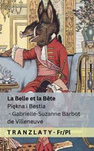 Title: La Belle et la Bï¿½te / Piękna i Bestia: Tranzlaty Franï¿½ais Polski, Author: Gabrielle-Suzanne Barbot De Villeneuve