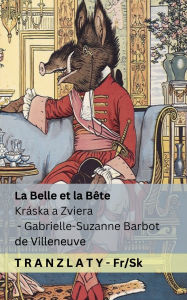 Title: La Belle et la Bï¿½te / Krï¿½ska a Zviera: Tranzlaty Franï¿½ais Slovenčina, Author: Gabrielle-Suzanne Barbot De Villeneuve