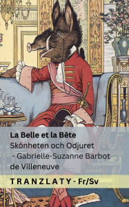 Title: La Belle et la Bï¿½te / Skï¿½nheten och Odjuret: Tranzlaty Franï¿½ais Svenska, Author: Gabrielle-Suzanne Barbot De Villeneuve