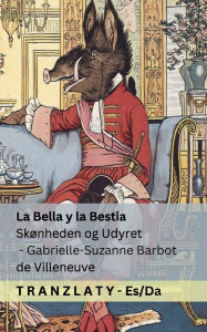 Title: La Bella y la Bestia / Skï¿½nheden og Udyret: Tranzlaty Espaï¿½ol Dansk, Author: Gabrielle-Suzanne Barbot De Villeneuve
