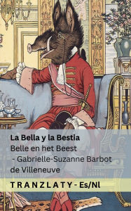 Title: La Bella y la Bestia / Belle en het Beest: Tranzlaty Espaï¿½ol Nederlands, Author: Gabrielle-Suzanne Barbot De Villeneuve