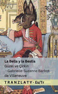 Title: La Bella y la Bestia / Gï¿½zel ve ï¿½irkin: Tranzlaty Espaï¿½ol Tï¿½rkï¿½e, Author: Gabrielle-Suzanne Barbot De Villeneuve
