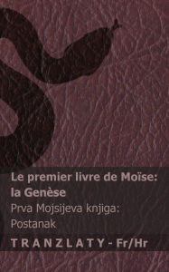 Title: La Bible / Biblija - Le premier livre de Moï¿½se (la Genï¿½se) / Prva Mojsijeva knjiga (Postanak): Tranzlaty Franï¿½ais Hrvatski, Author: Kjv