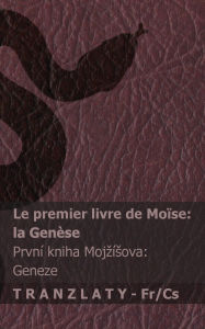 Title: La Bible / The Bible - Le premier livre de Moï¿½se (la Genï¿½se) / Prvnï¿½ kniha Mojzï¿½sova (Geneze): Tranzlaty Franï¿½ais Čestina, Author: Kjv