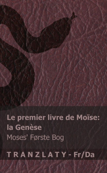 La Bible / Bibelen - Le premier livre de Moï¿½se (la Genï¿½se) / Moses' fï¿½rste bog (Fï¿½rste Mosebog): Tranzlaty Franï¿½ais Dansk