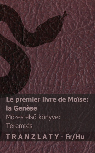 La Bible / A Biblia - Le premier livre de Moï¿½se (la Genï¿½se) / Mï¿½zes első kï¿½nyve (Teremtï¿½s): Tranzlaty Franï¿½ais Magyar