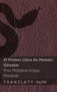 Title: La Biblia / Biblija - El primer libro de Moisï¿½s (Gï¿½nesis) / Prva Mojsijeva knjiga (Postanak): Tranzlaty Espaï¿½ol Hrvatski, Author: Kjv