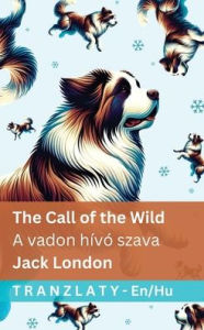 Title: The Call of the Wild / A vadon hï¿½vï¿½ szava: Tranzlaty English Magyar, Author: Jack London