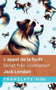 Title: L'appel de la forï¿½t / Skriet frï¿½n vildmarken: Tranzlaty Franï¿½ais Svenska, Author: Jack London