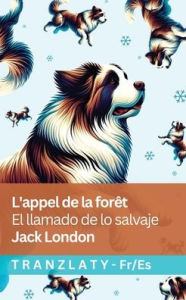 Title: L'appel de la forï¿½t / El llamado de lo salvaje: Tranzlaty Franï¿½ais Espaï¿½ol, Author: Jack London