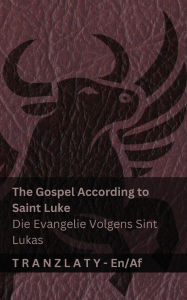 Title: The Gospel According to Saint Luke / Die Evangelie Volgens Sint Lukas (The Bible / Die Bybel): Tranzlaty English Afrikaans, Author: Kjv