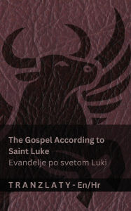 Title: The Gospel According to Saint Luke / Evanđelje po svetom Luki (The Bible / Biblija): Tranzlaty English Hrvatski, Author: Kjv