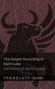Title: The Gospel According to Saint Luke / Injil Menurut Santo Lukas (The Bible / Alkitab): Tranzlaty English Bahasa Melayu, Author: Kjv
