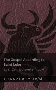 Title: The Gospel According to Saint Luke / Evangelij po svetem Luki (The Bible / Biblija): Tranzlaty English Slovensčina, Author: Kjv