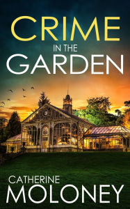 Free ebooks in pdf downloads Crime in the Garden: An utterly enthralling British mystery by Catherine Moloney CHM