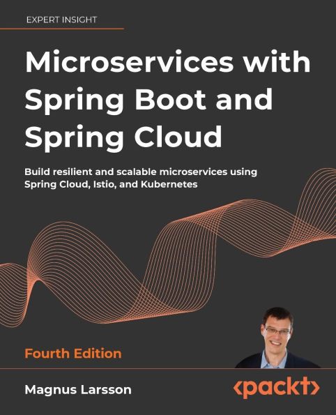 Microservices with Spring Boot and Spring Cloud - Fourth Edition: Build resilient and scalable microservices using Spring Cloud, Istio, and Kubernetes