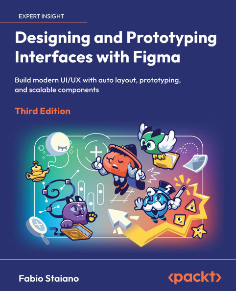 Designing and Prototyping Interfaces with Figma: Build modern UI/UX with auto layout, prototyping, and scalable components