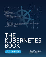 Title: The Kubernetes Book: A Comprehensive Guide to Container Orchestration and Cloud-Native Deployment, Author: Nigel Poulton