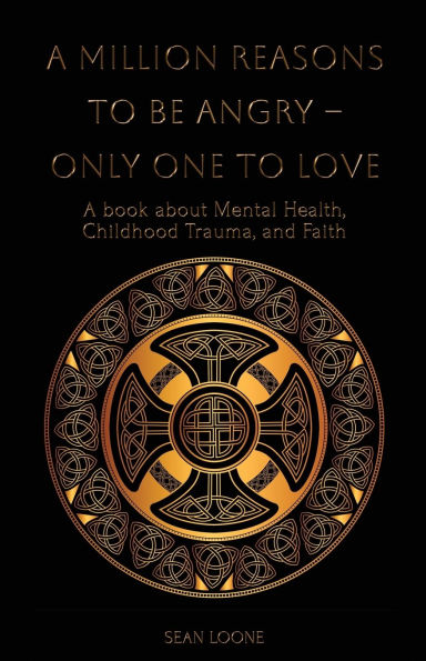 A Million Reasons to Be Angry - Only One to Love: A book about Mental Health, Childhood Trauma, and Faith