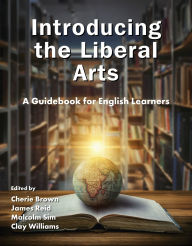 Title: Introducing the Liberal Arts: A Guidebook for English Learners, Author: Cherie Brown