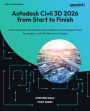 Autodesk Civil 3D 2026 from Start to Finish - Second Edition: Learn dynamic, automation-led workflows and intelligent tools for modern civil infrastructure designs