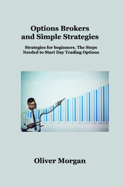 Options Brokers and Simple Strategies: Strategies for beginners. The Steps Needed to Start Day Trading