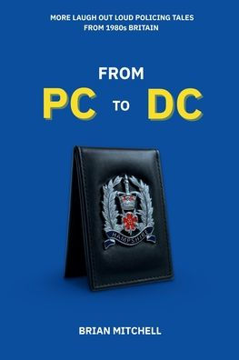 From PC to DC: MORE LAUGH OUT LOUD POLICING TALES FROM 1980s BRITAIN