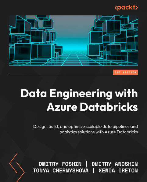 Data Engineering with Azure Databricks: Design, build, and optimize scalable data pipelines and analytics solutions with Azure Databricks