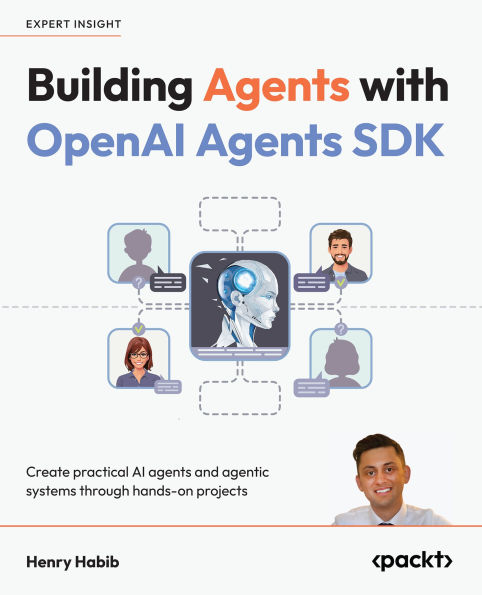 Building Agents with OpenAI Agents SDK: Create practical AI agents and agentic systems through hands-on projects