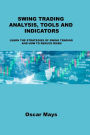SWING TRADING ANALYSIS, TOOLS AND INDICATORS: LEARN THE STRATEGIES OF SWING TRADING AND HOW TO REDUCE RISKS