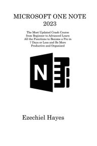 Title: Microsoft One Note 2023: The Most Updated Crash Course from Beginner to Advanced Learn All the Functions to Become a Pro in 7 Days or Less and Be More Productive and Organized, Author: Ezechiel Hayes