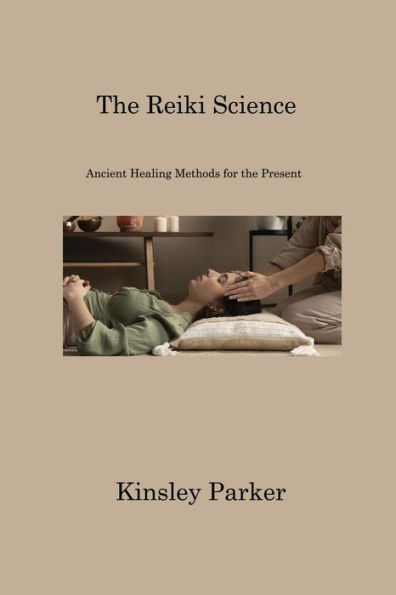 The Reiki Science: Ancient Healing Methods for the Present