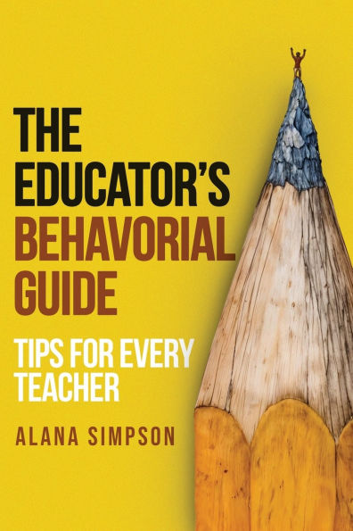 The Educator's Behavorial Guide: Tips for Every Teacher
