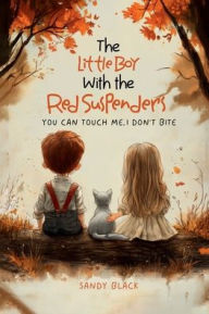 Title: The Little Boy with the Red Suspenders: You Can Touch Me, I Don't Bite, Author: Sandy Black