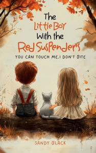 Title: The Little Boy with the Red Suspenders: You Can Touch Me, I Don't Bite, Author: Sandy Black