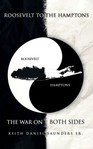 Title: Roosevelt to The Hamptons: The War on Both Sides, Author: Keith Daniel Saunders Sr.