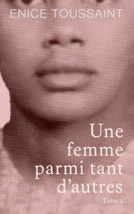 Title: Une Femme Parmi Tant D'autres Tome 2, Author: Enice Toussaint