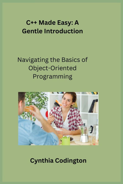 C++ Made Easy: Navigating the Basics of Object-Oriented Programming