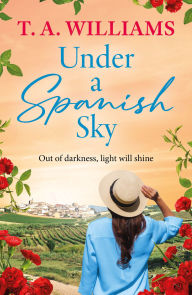 Title: Under a Spanish Sky: A heartwarming romantic journey of healing and hope set along Spain's Camino de Santiago - perfect for fans of Karen Swan and Fiona Valpy, Author: T. A. Williams