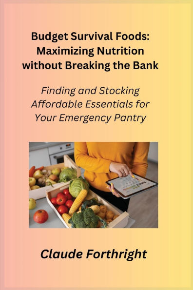 Budget Survival Foods: Finding and Stocking Affordable Essentials for Your Emergency Pantry