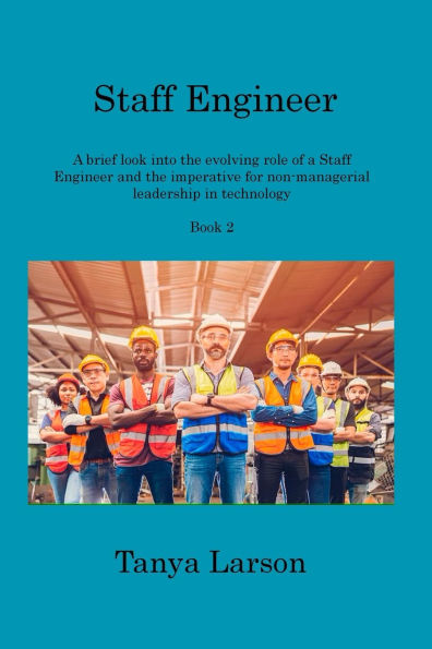 Staff Engineer - Book 2: A brief look into the evolving role of a Staff Engineer and the imperative for non-managerial leadership in technology